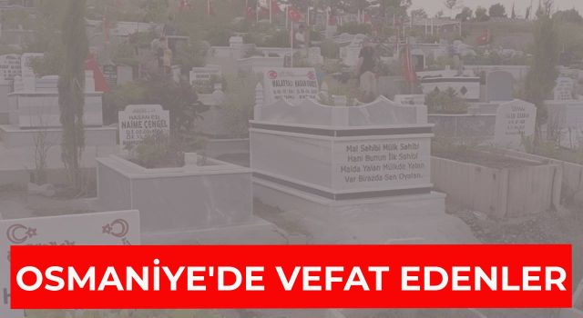 Osmaniye Vefat Edenler : 6 Ocak 2025