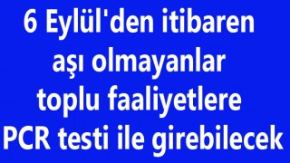 6 Eylül'den itibaren aşı olmayanlar toplu faaliyetlere PCR testi ile girebilecek