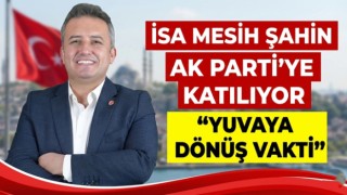 İsa Mesih Şahin AK Parti’ye Katılıyor: “Yuvaya Dönüş Vakti”