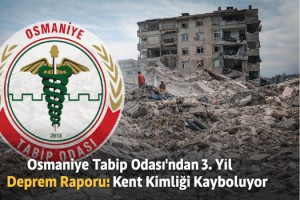 Osmaniye Tabip Odası’ndan 3. Yıl Deprem Raporu: Kent Kimliği Kayboluyor